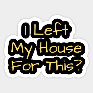 I Left My House For This Sticker